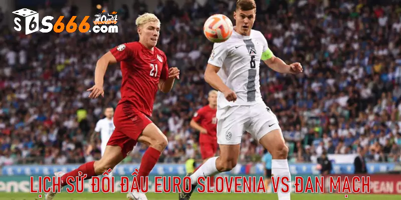 Lịch sử đối đầu Euro Slovenia vs Đan Mạch