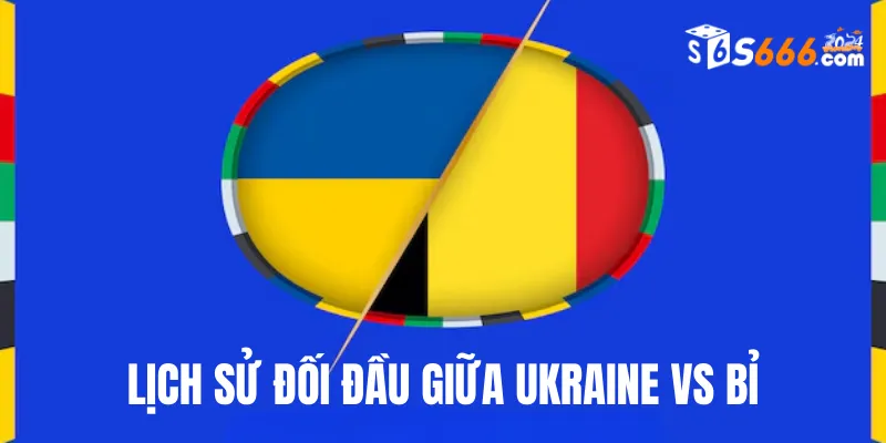 Nhìn lại lịch sử đối đầu Ukraine vs Bỉ 23h00 26/6