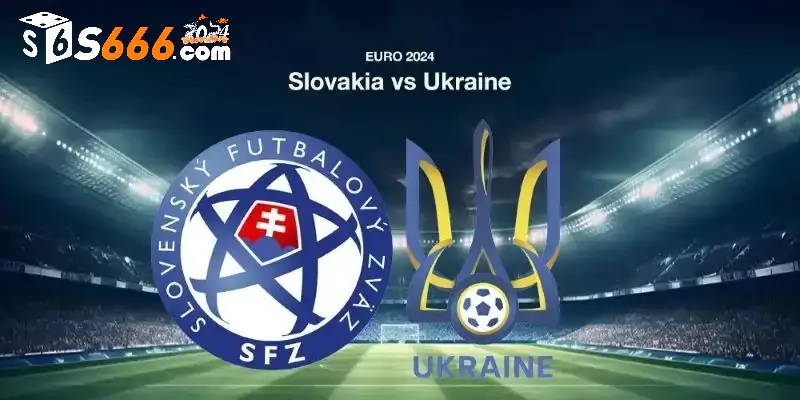Nhận định và dự đoán tỷ số Slovakia vs Ukraine 