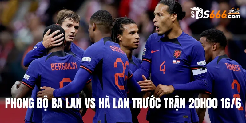 Xem lại phong độ trước trận Ba Lan vs Hà Lan 20h00 16/6