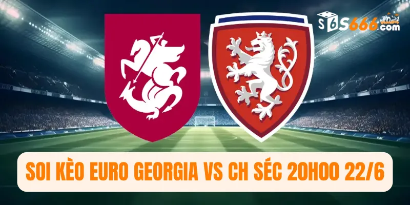 Soi kèo Euro Georgia vs CH Séc 20h00 22/6