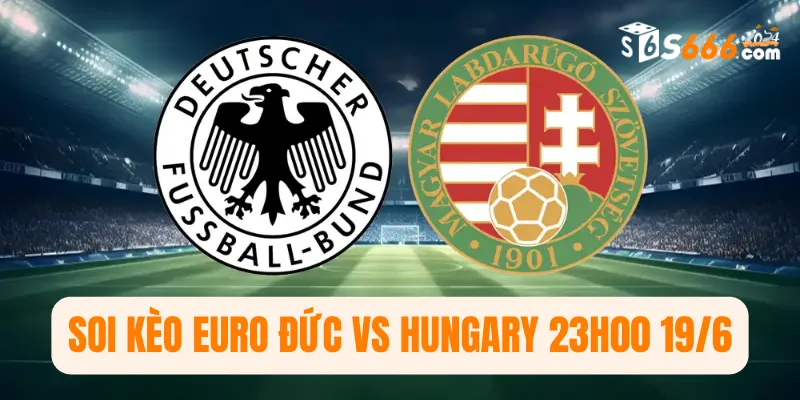 Soi kèo Euro Đức vs Hungary 23h00 19/6