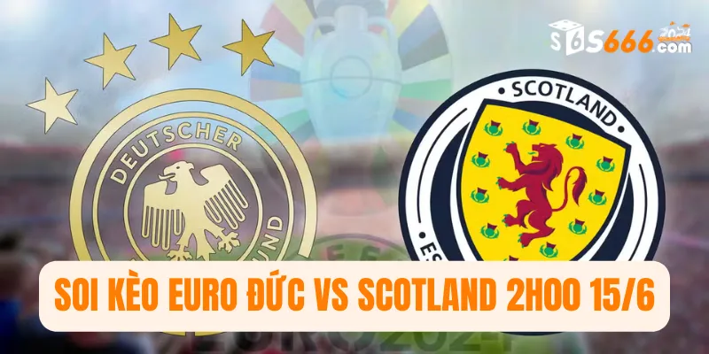 Soi kèo Euro Đức vs Scotland 2h00 15/6