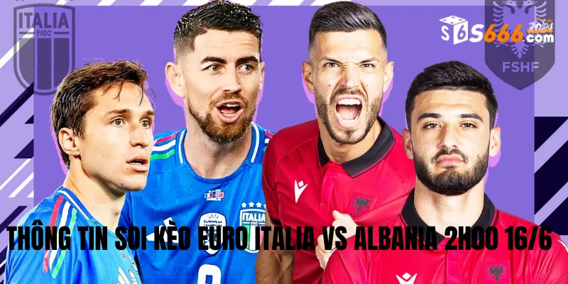 Thông tin soi kèo Euro Italia vs Albania 2h00 16/6