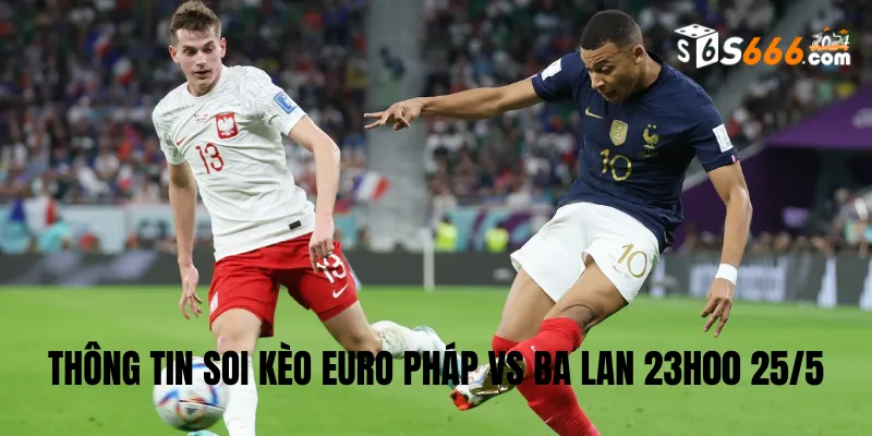 Thông tin soi kèo Euro Pháp vs Ba Lan 23h00 25/6