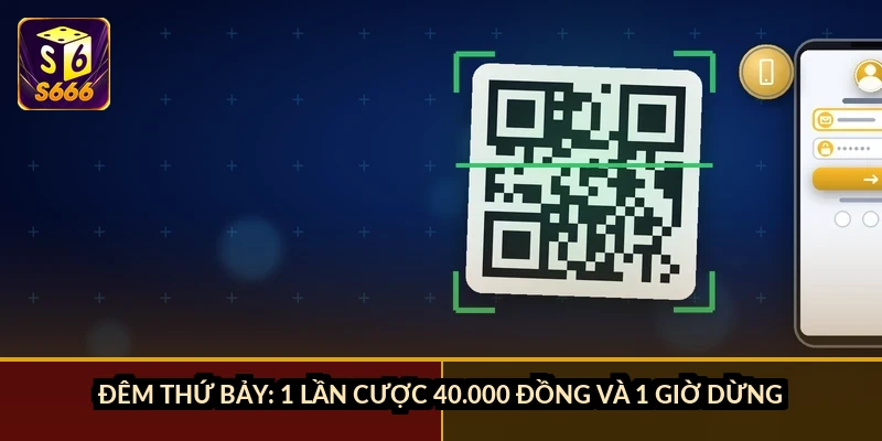 Đêm thứ Bảy: 1 lần cược 40.000 đồng và 1 giờ dừng