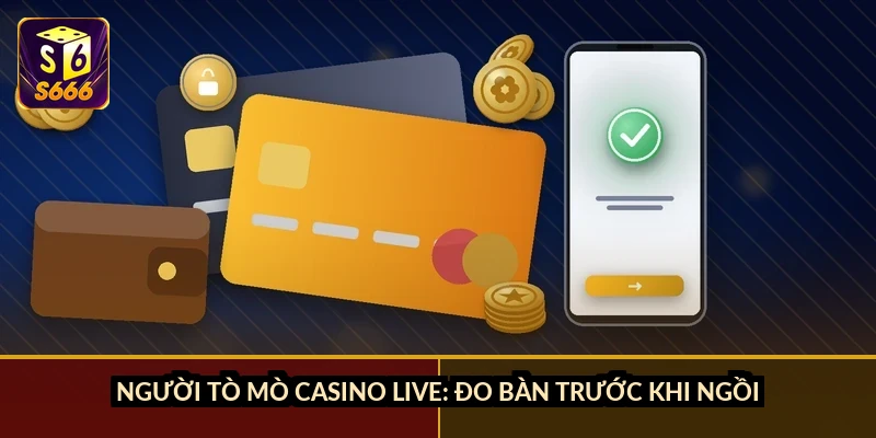 Người tò mò casino live: đo bàn trước khi ngồi
