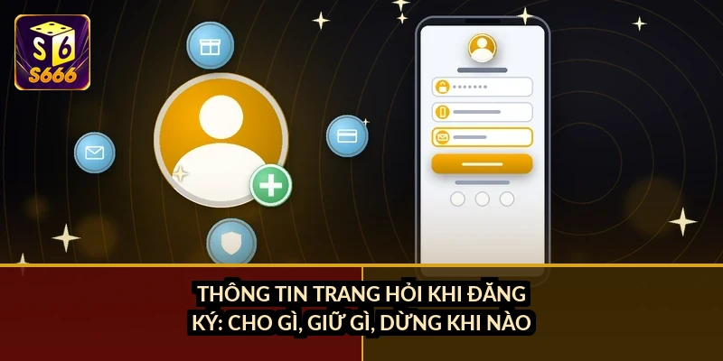 Thông tin trang hỏi khi đăng ký: cho gì, giữ gì, dừng khi nào